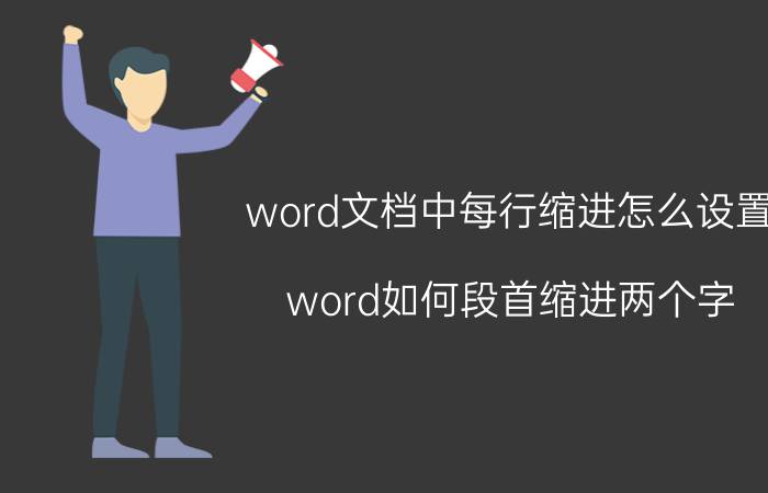 word文档中每行缩进怎么设置 word如何段首缩进两个字？